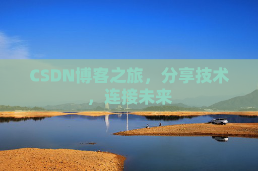 CSDN博客之旅，分享技术，连接未来